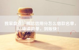独家盘点！微信信用分怎么借款名单，申请简单，到账快！