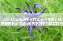 借款14天包下的平台网贷app有哪些？精选整理分享借款14天包下的平台借款口子