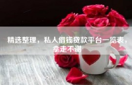 精选整理，私人借钱贷款平台一览表，拿走不谢