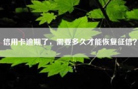 信用卡逾期了，需要多久才能恢复征信？