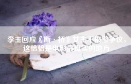 李玉回应《断·桥》女主不报警争议，这恰恰是电影最真实的地方