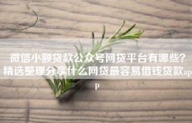 微信小额贷款公众号网贷平台有哪些？精选整理分享什么网贷最容易借钱贷款app
