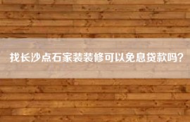 找长沙点石家装装修可以免息贷款吗？