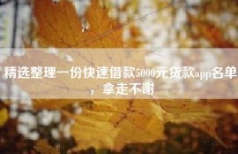精选整理一份快速借款5000元贷款app名单，拿走不谢