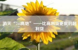 消灭“714高炮”——比高利贷更狠的超利贷