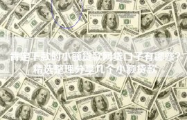 肯定下款的小额贷款网贷口子有哪些？精选整理分享几个小额贷款