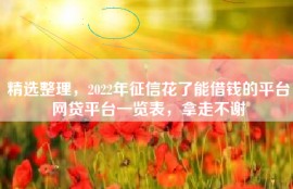 精选整理，2022年征信花了能借钱的平台网贷平台一览表，拿走不谢