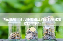 精选整理！千万不能错过的手机快速借款网贷平台