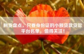 网贷盘点，只要身份证的小额贷款贷款平台名单，值得关注！