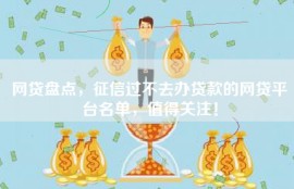 网贷盘点，征信过不去办贷款的网贷平台名单，值得关注！