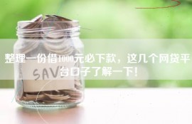 整理一份借1000元必下款，这几个网贷平台口子了解一下！
