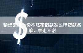 精选整理一份不愁花借款怎么样贷款名单，拿走不谢