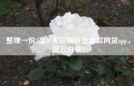 整理一份7至30天短期应急借款网贷app，简云分享！