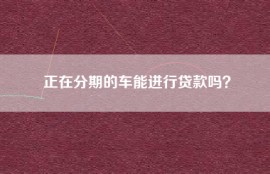 正在分期的车能进行贷款吗？