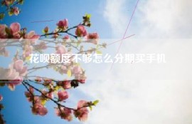 花呗额度不够怎么分期买手机