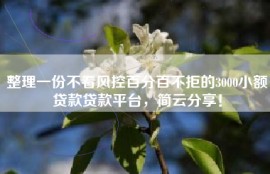 整理一份不看风控百分百不拒的3000小额贷款贷款平台，简云分享！