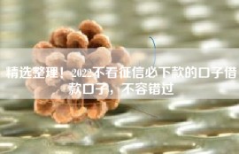 精选整理！2022不看征信必下款的口子借款口子，不容错过
