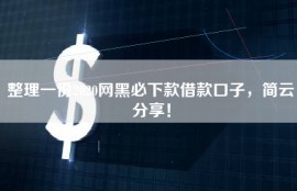 整理一份2020网黑必下款借款口子，简云分享！