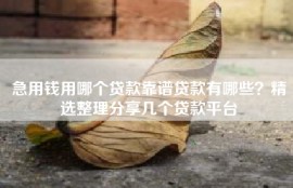急用钱用哪个贷款靠谱贷款有哪些？精选整理分享几个贷款平台
