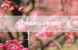 OTC市场的特点有哪些？