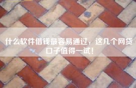 什么软件借钱最容易通过，这几个网贷口子值得一试！
