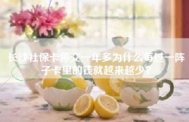 长沙社保卡停交一年多为什么每过一阵子卡里的钱就越来越少？