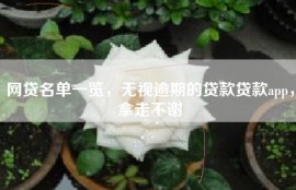 网贷名单一览，无视逾期的贷款贷款app，拿走不谢