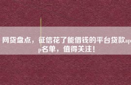 网贷盘点，征信花了能借钱的平台贷款app名单，值得关注！