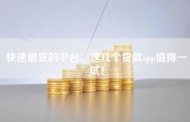 快速借贷的平台，这几个贷款app值得一试！