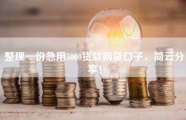 整理一份急用5000货款网贷口子，简云分享！