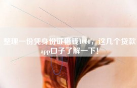 整理一份凭身份证借钱1000，这几个贷款app口子了解一下！