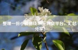 整理一份小额借钱500元网贷平台，汇总分享！