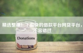 精选整理！下款快的借款平台网贷平台，不容错过