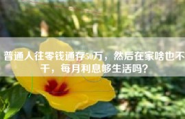 普通人往零钱通存50万，然后在家啥也不干，每月利息够生活吗？
