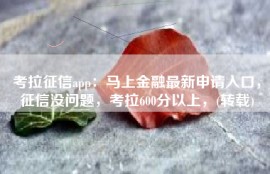 考拉征信app：马上金融最新申请入口，征信没问题，考拉600分以上，(转载)