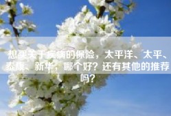 想买关于疾病的保险，太平洋、太平、泰康、新华，哪个好？还有其他的推荐吗？
