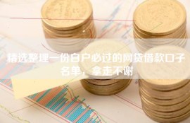 精选整理一份白户必过的网贷借款口子名单，拿走不谢