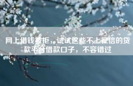 网上借钱被拒，试试这些不上征信的贷款平台借款口子，不容错过