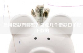 急用贷款有哪些？盘点几个借款口子好下款的