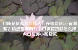 口袋花贷款怎么样入口在哪网贷app有哪些？精选整理的几个口袋花贷款怎么样入口在哪小额贷款