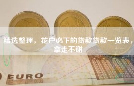 精选整理，花户必下的贷款贷款一览表，拿走不谢
