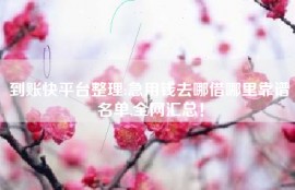 到账快平台整理:急用钱去哪借哪里靠谱名单,全网汇总！