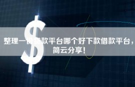 整理一份贷款平台哪个好下款借款平台，简云分享！