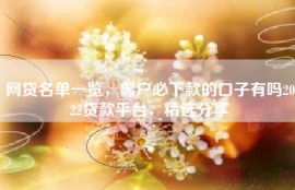 网贷名单一览，黑户必下款的口子有吗2022贷款平台，精选分享