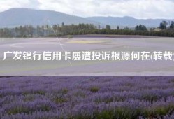 广发银行信用卡屡遭投诉根源何在(转载)