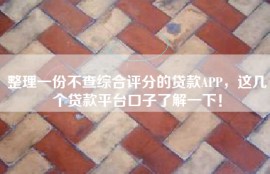 整理一份不查综合评分的贷款APP，这几个贷款平台口子了解一下！