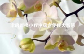 津房置换小程序蕴含便民大智慧