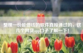 整理一份能借钱的软件直接通过的，这几个网贷app口子了解一下！