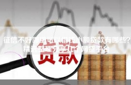 征信不好哪里可以借钱小额贷款有哪些？精选整理分享几个网贷平台