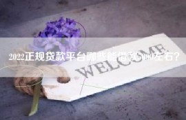 2022正规贷款平台哪些能借款5000左右？